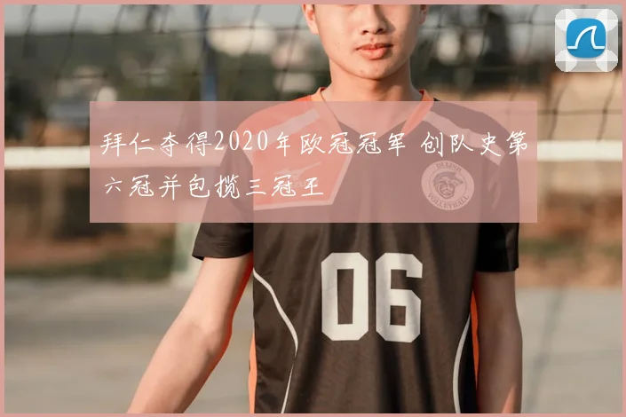 拜仁夺得2020年欧冠冠军 创队史第六冠并包揽三冠王