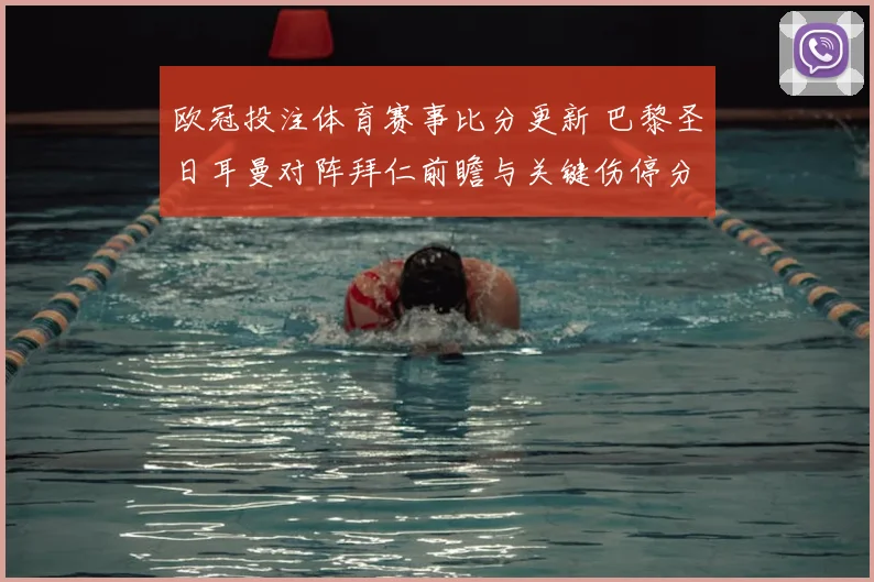 欧冠投注体育赛事比分更新 巴黎圣日耳曼对阵拜仁前瞻与关键伤停分析