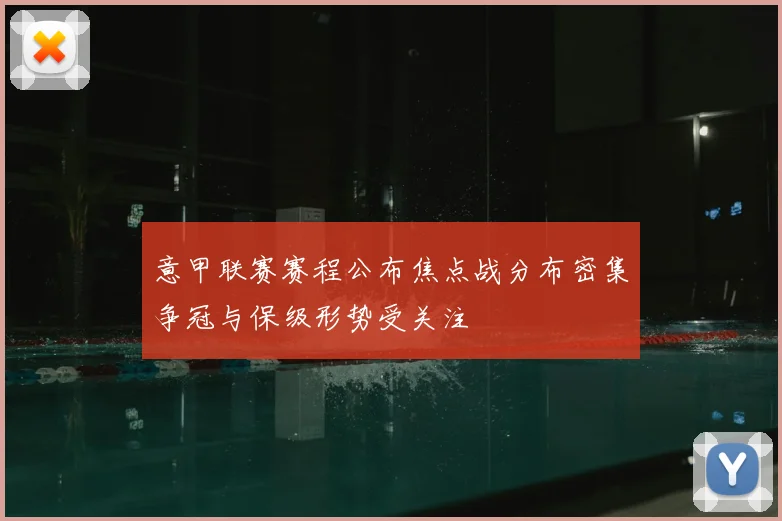 意甲联赛赛程公布焦点战分布密集争冠与保级形势受关注