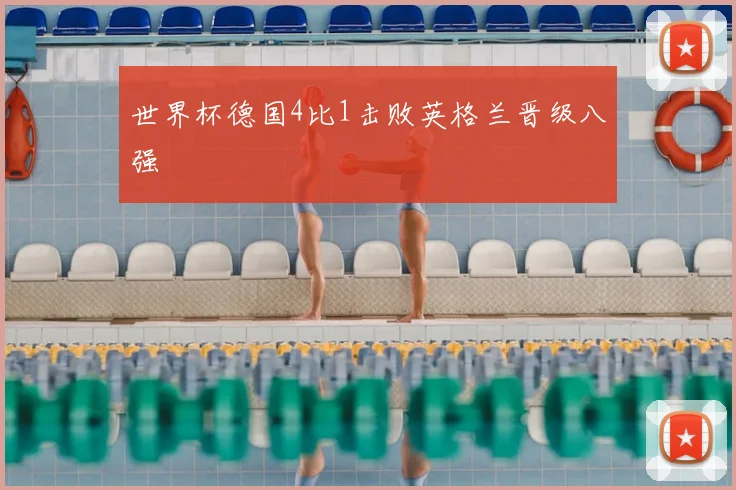 世界杯德国4比1击败英格兰晋级八强